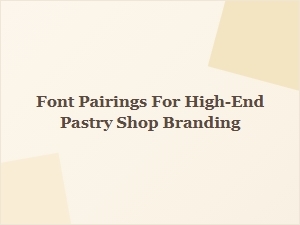 Masterful Font Pairings for Luxury Pastry Brands